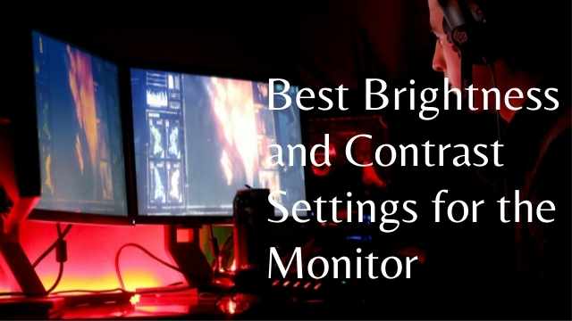 8 Best Brightness And Contrast Settings For The Monitor